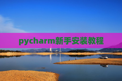 pycharm新手安装教程 pycharm新手安装教程